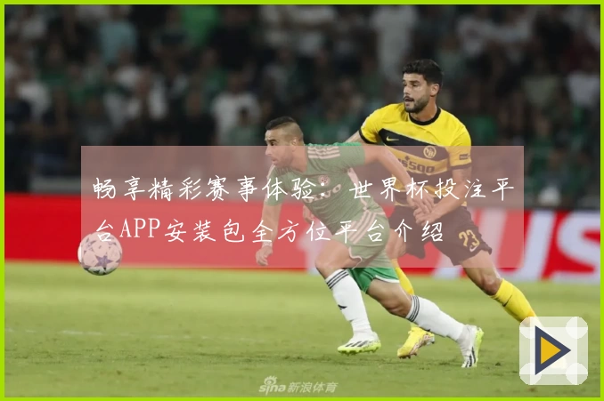 畅享精彩赛事体验：世界杯投注平台APP安装包全方位平台介绍