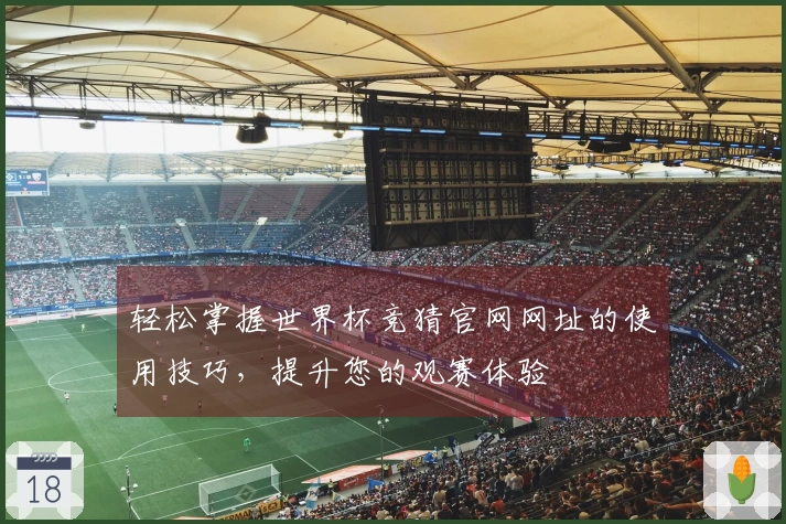 轻松掌握世界杯竞猜官网网址的使用技巧，提升您的观赛体验
