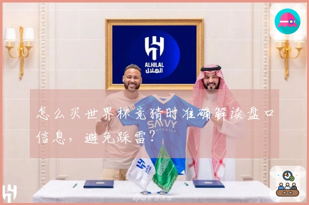 怎么买世界杯竞猜时准确解读盘口信息，避免踩雷？